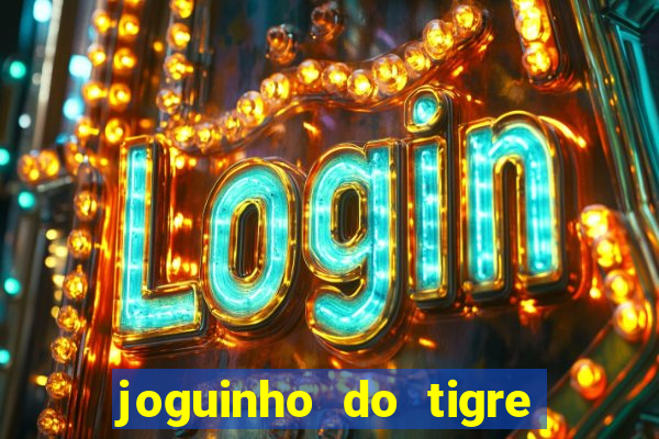 joguinho do tigre para ganhar dinheiro